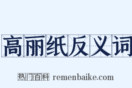 高丽纸反义词是什么意思的图片